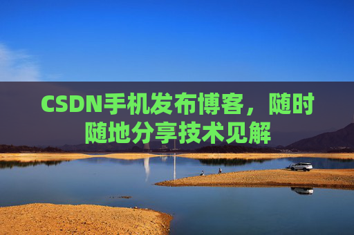 CSDN手机发布博客，随时随地分享技术见解