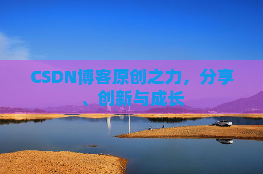 CSDN博客原创之力，分享、创新与成长